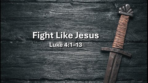 "Fight Like Jesus" (Luke 4:1–13, #10)