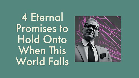 4 Eternal Promises to Hold Onto When This World Falls