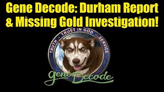 Gene Decode: HUGE INTEL on Durham Report & Missing Gold Investigation!