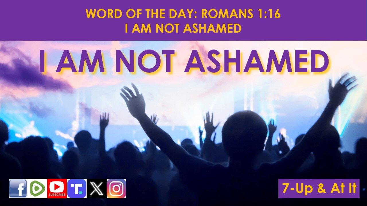 WORD OF THE DAY: ROMANS 1:16​ - I AM NOT ASHAMED​