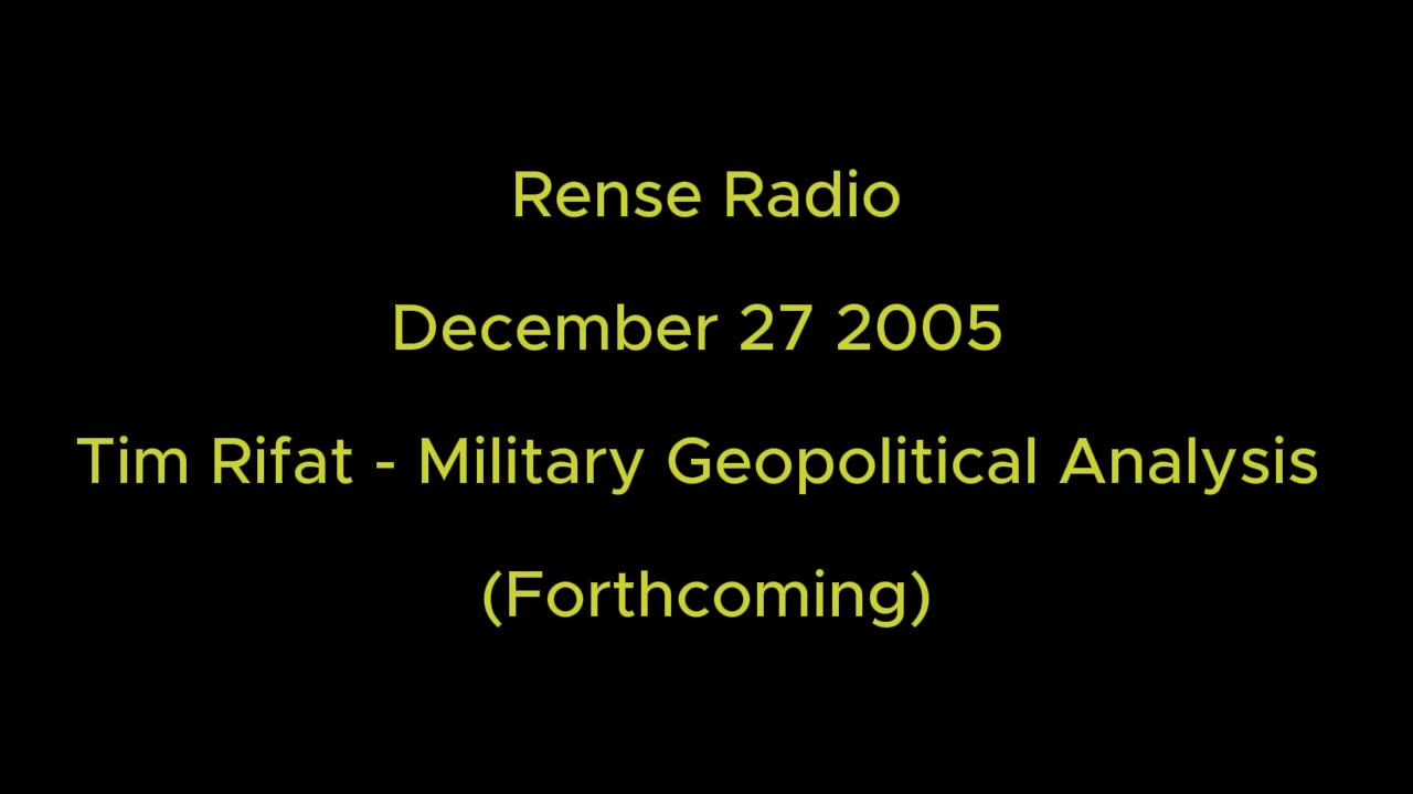 Rense Radio: December 27 2005 - Tim Rifat - Military Geopolitical Analysis (Forthcoming)