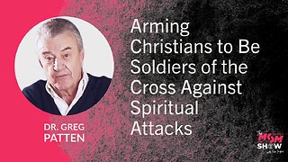 Ep. 912 - Arming Christians to Be Soldiers of the Cross Against Spiritual Attacks - Dr. Greg Patten
