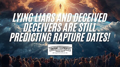 Lying Liars And Deceived Deceivers Are Still Predicting Rapture Dates! 