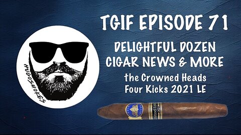 TGIF Episode 71 - Delightful Dozen, Cigar News and More