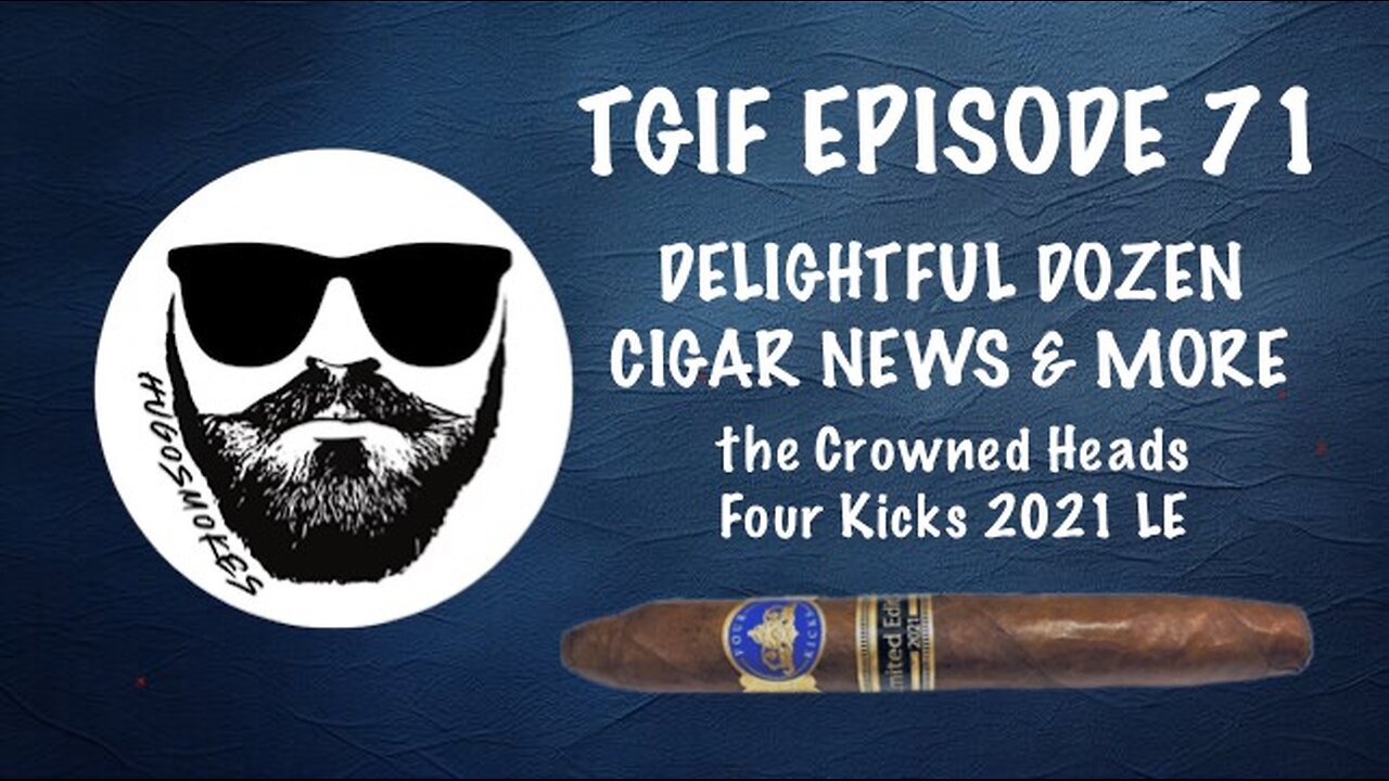 TGIF Episode 71 - Delightful Dozen, Cigar News and More