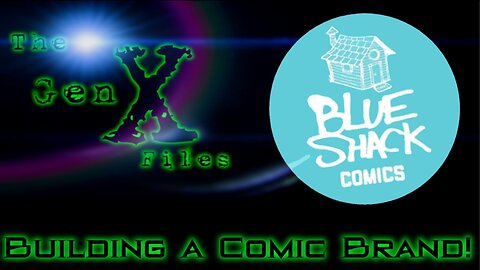 The Gen X Files! Building A Comic Brand! (Blue Shack Comics!)