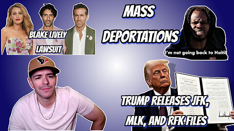TRUMP RELEASES JFK ,MLK, RFK FILES/ MASS DEPORTATIONS/ RYAN RENOLDS, BLAKE LIVELY LAWSUIT