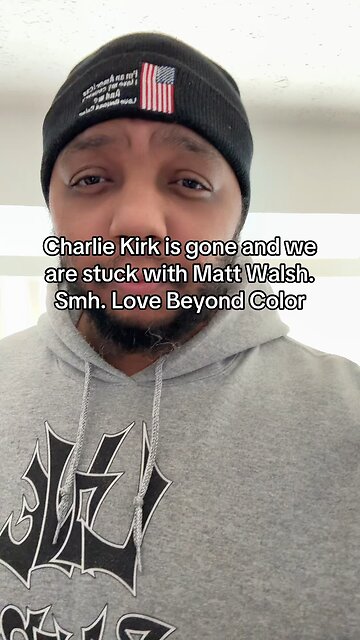 Charlie Kirk is gone and we are stuck with Matt Walsh. Smh. Love Beyond Color