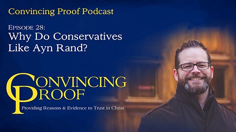 Why Do Conservatives Like Ayn Rand? - Convincing Proof Podcast