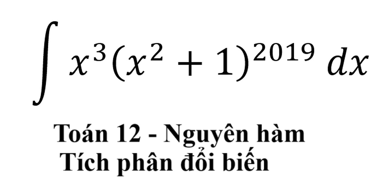 THPT Chuyên Lê Quý Đôn - Đà Nẵng: Nguyên hàm ∫ x^3 (x^2+1)^2019 dx #NguyenHam #Tichphan #Integrals
