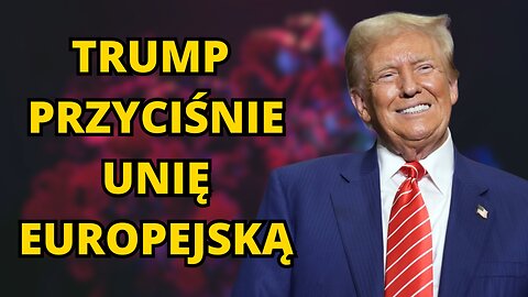 TRUMP PRZYCIŚNIE UNIĘ