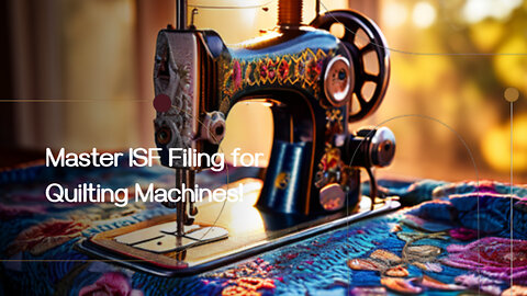 Master the Process: Filing an ISF for Quilting Machines