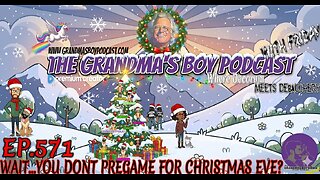 The Grandmas Boy Podcast EP.571-WAIT...YOU DONT PREGAME FOR CHRISTMAS EVE?
