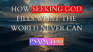 How Seeking God Fills What the World Never Can | Psalm 34:10
