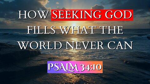 How Seeking God Fills What the World Never Can | Psalm 34:10