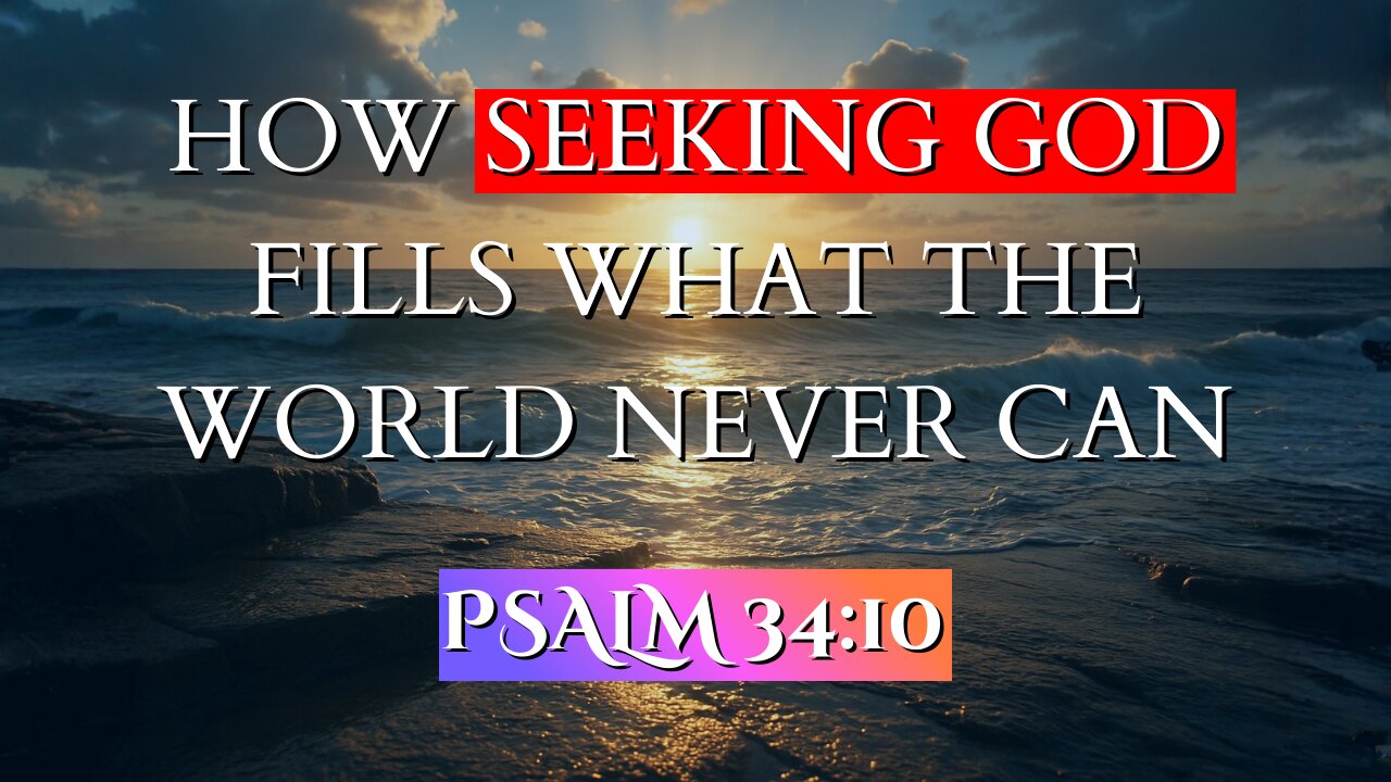 How Seeking God Fills What the World Never Can | Psalm 34:10