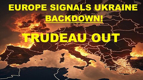 EU SIGNALS UKRAINE BACKDOWN - TRUDEAU OUT