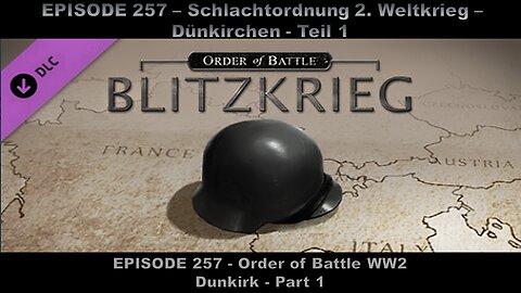 Order of Battle WW2 - EPISODE 257 - Blitzkrieg - Dunkirk - Part 1