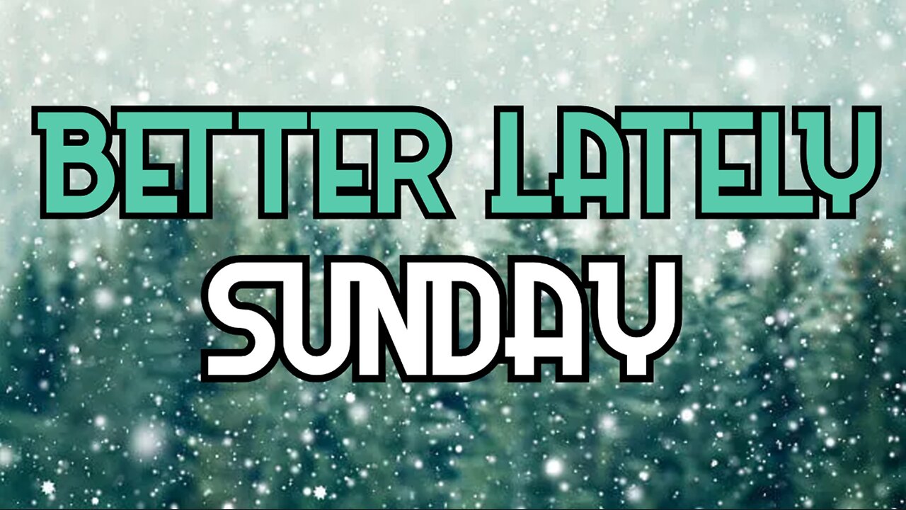 Better Lately - Sunday