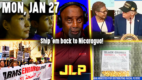 Ship 'em back to Nicaragua! | JLP Mon 1-27-25