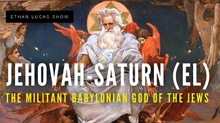 JEHOVAH-SATURN (EL): The Militant Babylonian God of the Jews