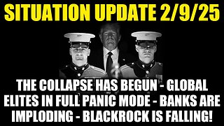 Situation Update 2/9/25 - The Collapse Has Begun! Banks Are Imploding! Blackrock Is Falling!