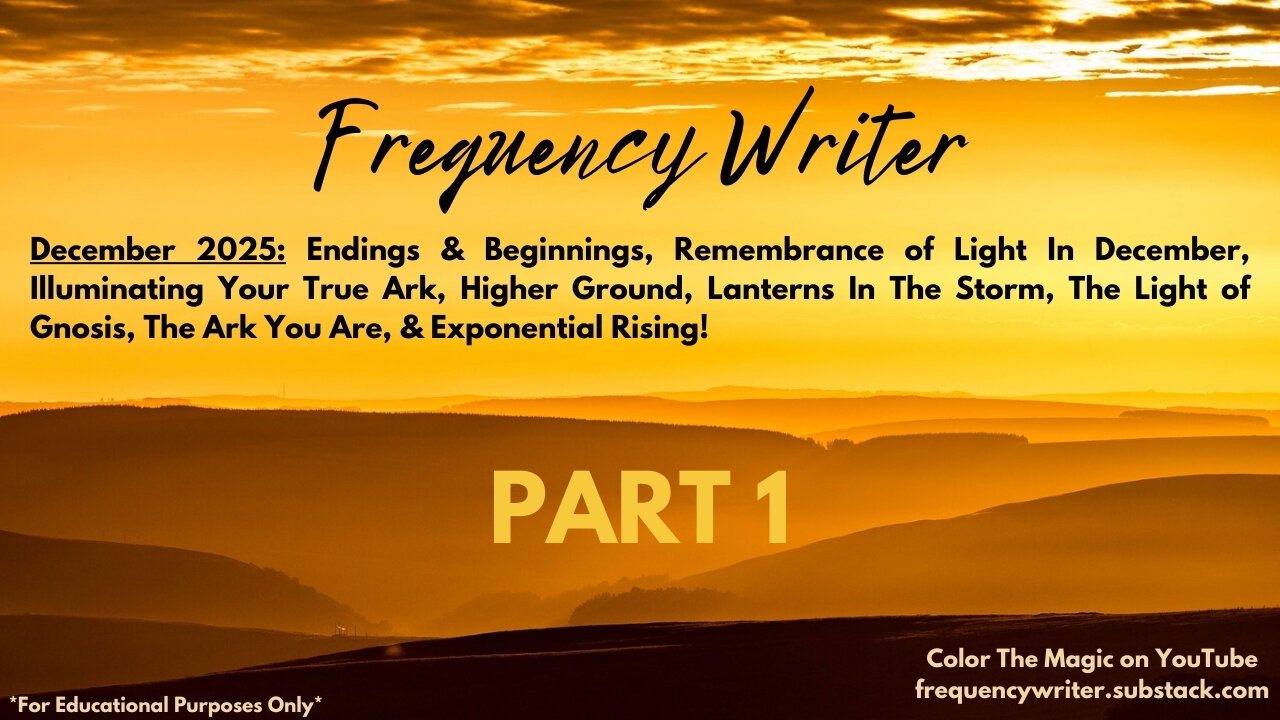 December 2025 Part 1: Endings & Beginnings, Illuminating Your True Ark, Remembrance of Light, & More