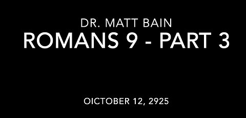 Romans 9, part 3 Dr. Matt Bain