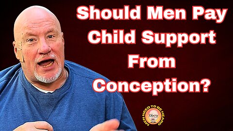 Should Men Pay Child Support From Conception?