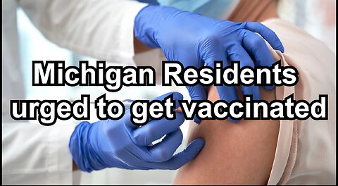 Michigan Residents urged to get vaccinated