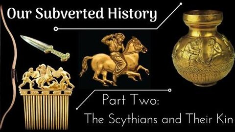 [Part 2] Conspiracy? - Our Subverted History - The Scythians and Their Kin - Asha Logos