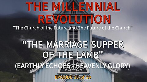 “The Marriage Supper of the Lamb: Earthly Echoes, Heavenly Glory” – Episode 15