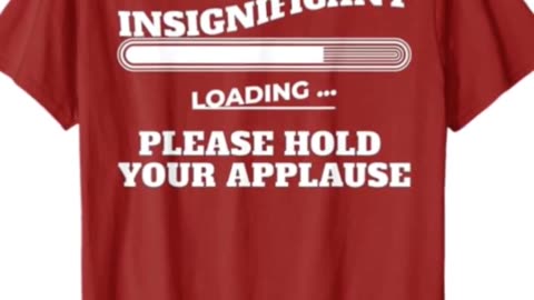 Insignificant Loading; Please Hold Your Applause – Funny Sarcastic T-Shirt