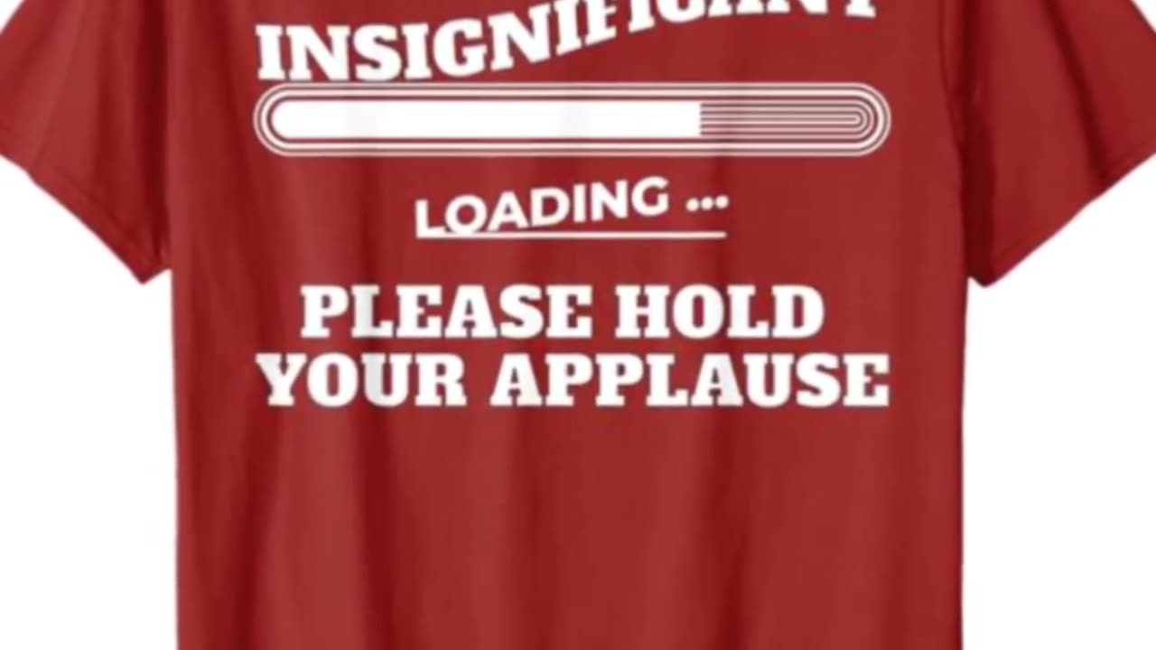 Insignificant Loading; Please Hold Your Applause – Funny Sarcastic T-Shirt