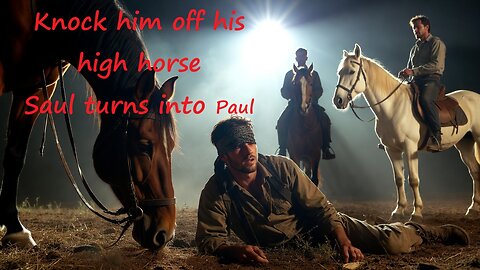 Knock him off his high horse - Saul turns into Paul