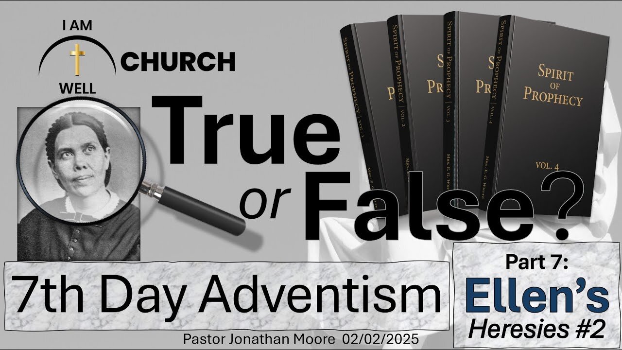 I AM WELL Church Sermon #85 "True or False" (7th Day Adventism Part 7: Ellen's Heresies #2)