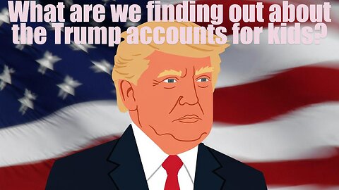 What are we finding out about the Trump accounts for kids? - AC Daily Show Ep 661