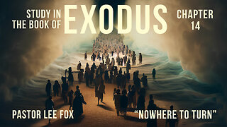 Exodus 14 - “Nowhere to Turn” - Pastor Lee Fox