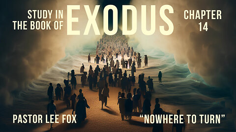 Exodus 14 - “Nowhere to Turn” - Pastor Lee Fox