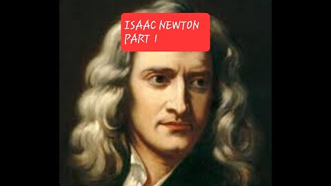 ISAAC NEWTON PART 1