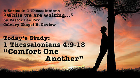 I Thess. 4:9-18 - Comfort One Another - Pastor Lee Fox