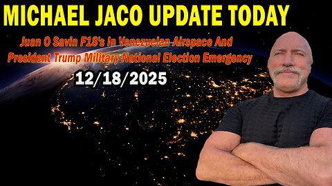 Michael Jaco & Juan O Savin Situation Update Dec 18: "F18's In Venezuelan Airspace And President Trump Military National Election Emergency"