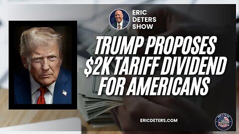 Trump Proposes $2K Tariff Dividend for Americans | Eric Deters Show