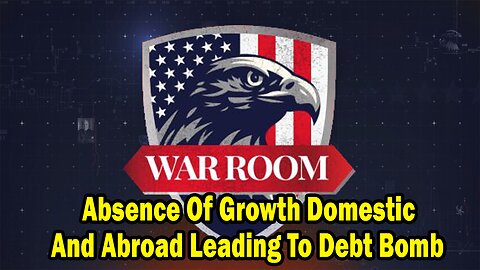 Bannons War Room Update: Absence Of Growth Domestic And Abroad Leading To Debt Bomb