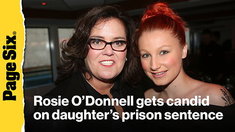 Rosie O'Donnell gets candid about daughter's 'scary' prison sentence