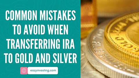 Common Mistakes to Avoid When Transferring IRA to Gold and Silver