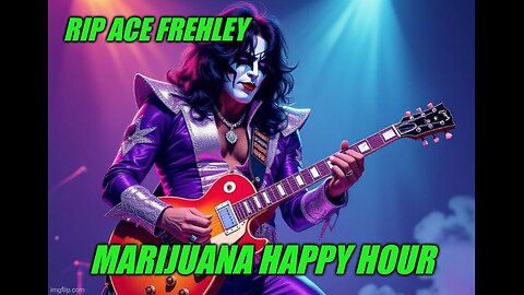 RIP ACE FREHLEY/Marijuana happy hour live