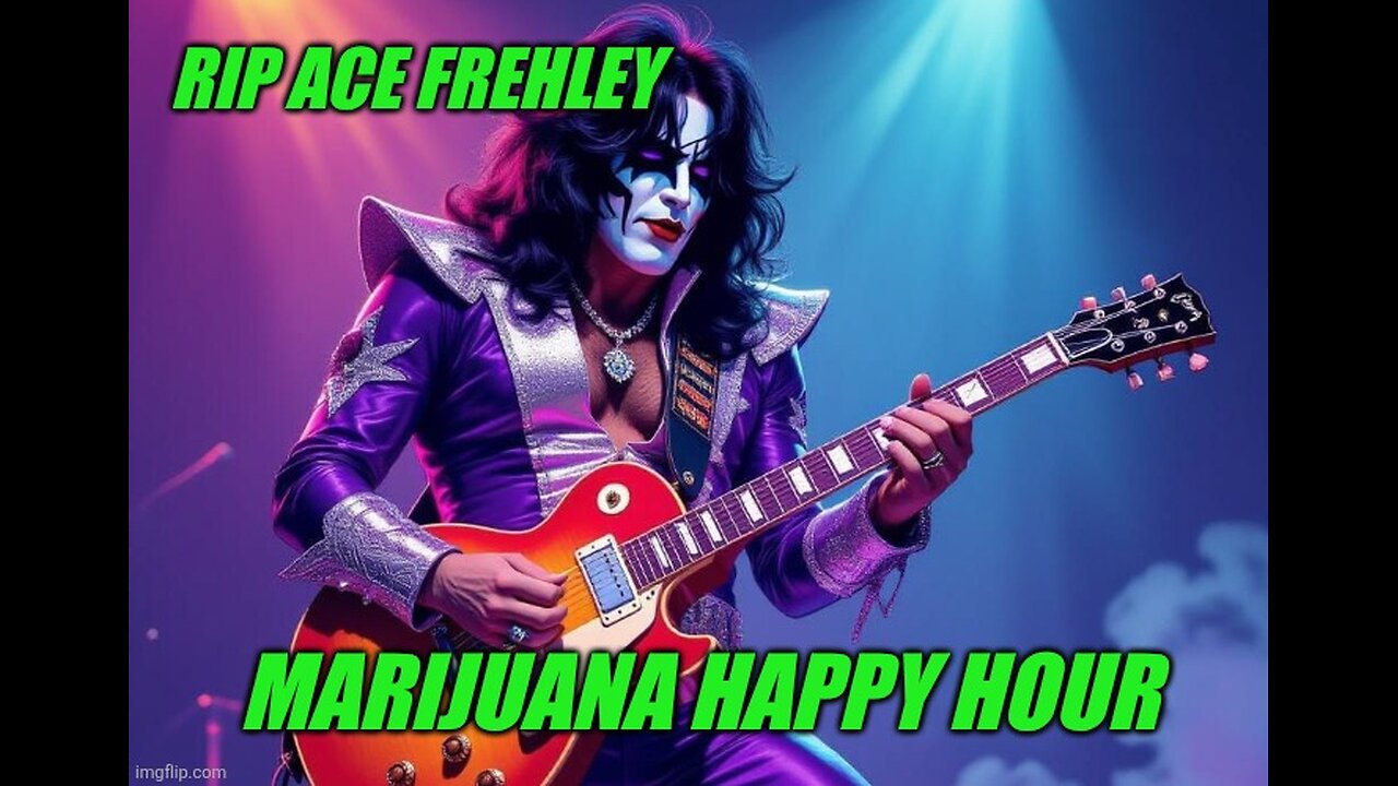 RIP ACE FREHLEY/Marijuana happy hour live