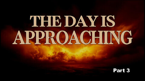 THE DAY IS APPROACHING PT 3: Don't Wait Until It's Too Late