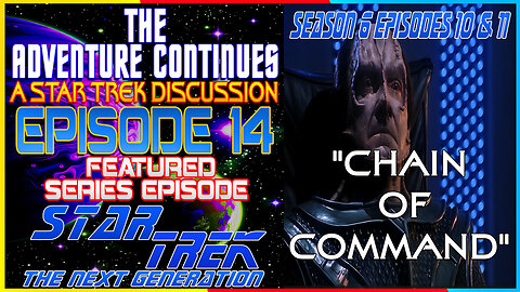The Adventure Continues: A Star Trek Discussion #14: Star Trek TNG "Chain of Command" S6 EP 10 & 11